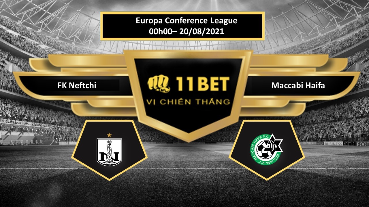 11BET Tip bóng đá FK Neftchi vs Maccabi Haifa , hôm nay 20/08/2021