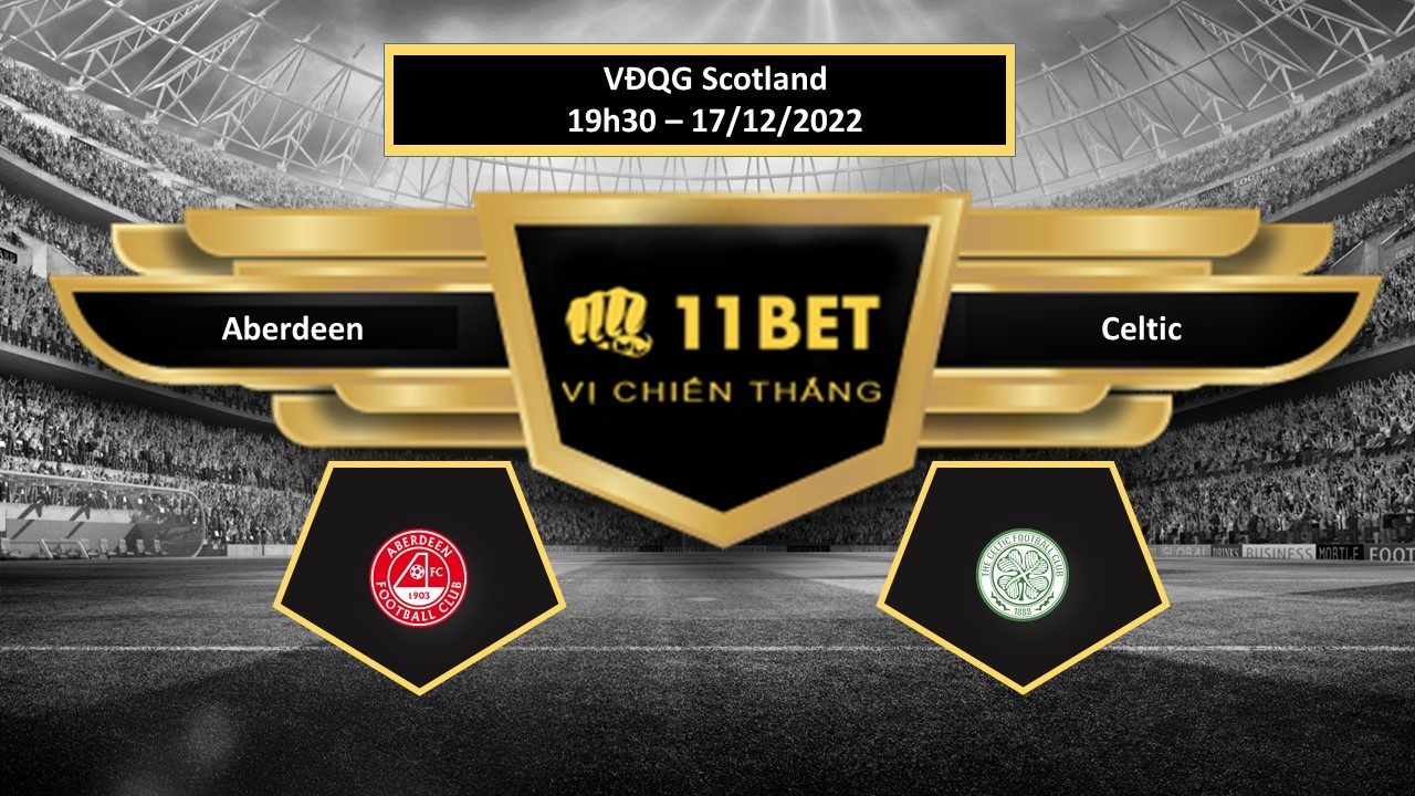 11BET Tip bóng đá     Aberdeen vs Celtic, hôm nay 17/12/2022