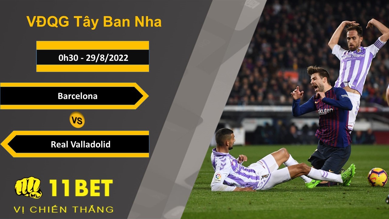 11BET Soi kèo Barcelona vs Real Valladolid, 0h30, 29/8/2022