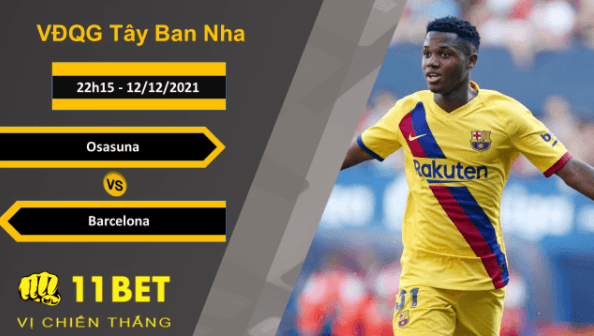 11BET Soi kèo Osasuna vs Barcelona, 22h15, 12/12/2021