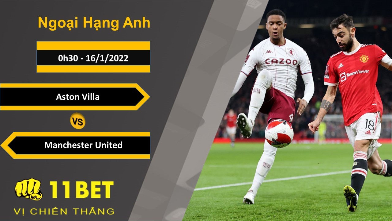11BET Soi kèo Aston Villa vs Manchester United, 0h30, 16/1/2022